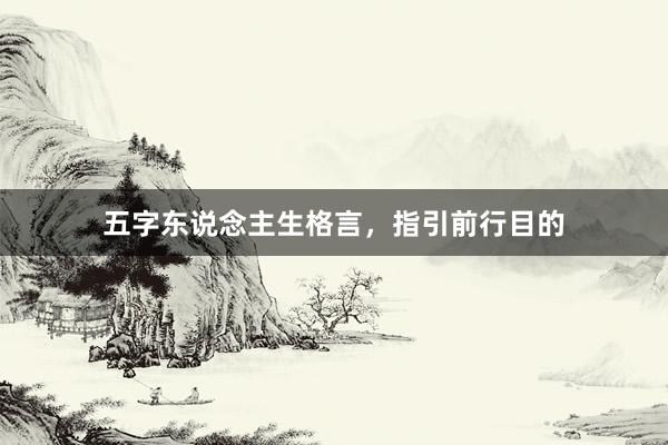 五字东说念主生格言，指引前行目的