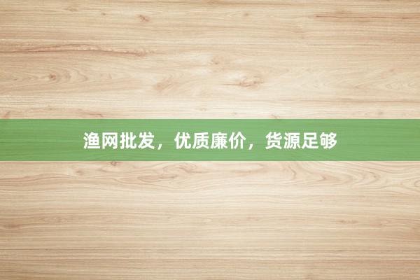 渔网批发，优质廉价，货源足够