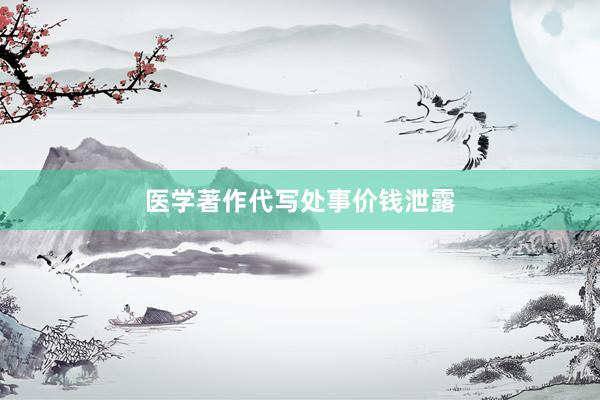 医学著作代写处事价钱泄露