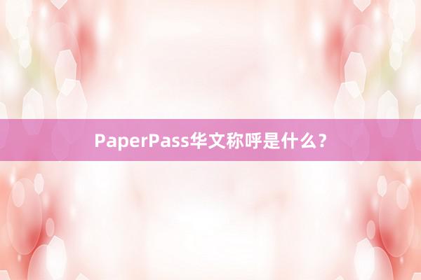 PaperPass华文称呼是什么？